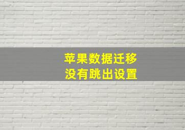 苹果数据迁移 没有跳出设置